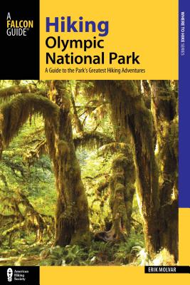 Hiking Olympic National Park: A Guide to the Park's Greatest Hiking Adventures - Erik Molvar