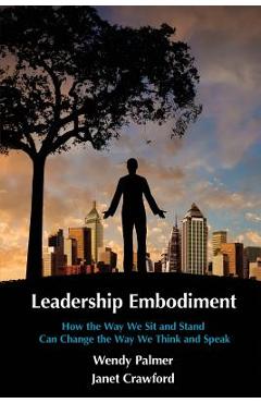 Coperta cărții 'Leadership Embodiment: How the Way We Sit and Stand Can Change the Way We Think and Speak - Janet Crawford'