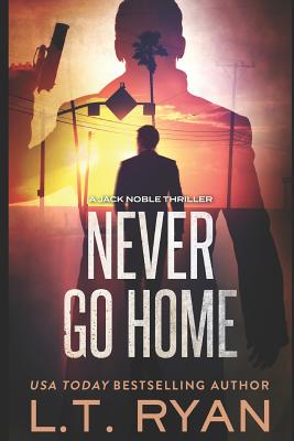 Never Go Home (Jack Noble) - L. T. Ryan