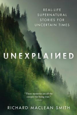 Unexplained: Real-Life Supernatural Stories for Uncertain Times - Richard Maclean Smith