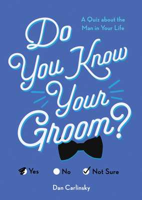 Do You Know Your Groom?: A Quiz about the Man in Your Life - Dan Carlinsky