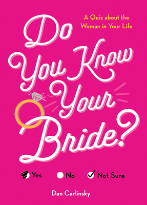 Do You Know Your Bride?: A Quiz about the Woman in Your Life - Dan Carlinsky