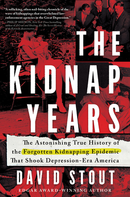The Kidnap Years: The Astonishing True History of the Forgotten Kidnapping Epidemic That Shook Depression-Era America - David Stout