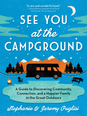 See You at the Campground: A Guide to Discovering Community, Connection, and a Happier Family in the Great Outdoors - Stephanie Puglisi