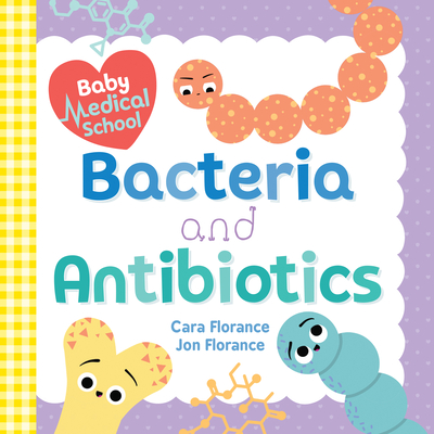 Baby Medical School: Bacteria and Antibiotics - Cara Florance