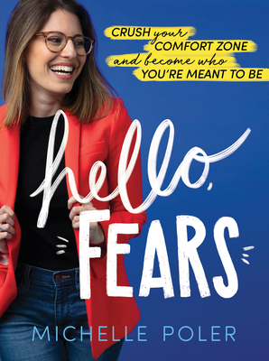 Hello, Fears: Crush Your Comfort Zone and Become Who You're Meant to Be - Michelle Poler