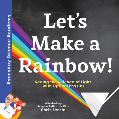 Let's Make a Rainbow!: Seeing the Science of Light with Optical Physics - Chris Ferrie