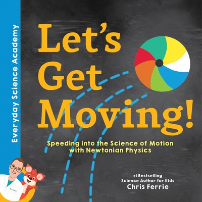 Let's Get Moving!: Speeding Into the Science of Motion with Newtonian Physics - Chris Ferrie