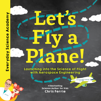 Let's Fly a Plane!: Launching Into the Science of Flight with Aerospace Engineering - Chris Ferrie