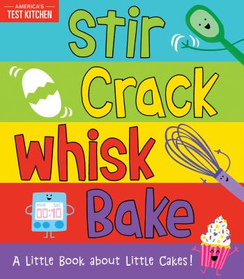 Stir Crack Whisk Bake: A Little Book about Little Cakes - America's Test Kitchen Kids