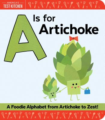 A is for Artichoke: A Foodie Alphabet from Artichoke to Zest - America's Test Kitchen Kids