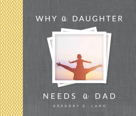 Why a Daughter Needs a Dad - Gregory Lang