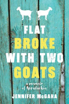 Flat Broke with Two Goats: A Memoir - Jennifer Mcgaha