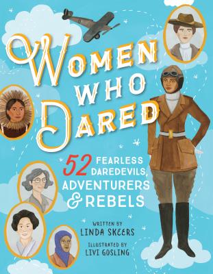 Women Who Dared: 52 Stories of Fearless Daredevils, Adventurers, and Rebels - Linda Skeers