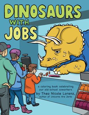 Dinosaurs with Jobs: A Coloring Book Celebrating Our Old-School Coworkers - Theo Lorenz