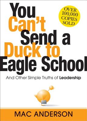 You Can't Send a Duck to Eagle School: And Other Simple Truths of Leadership - Mac Anderson
