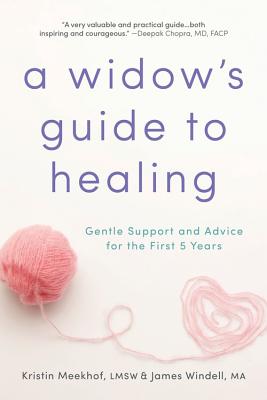 A Widow's Guide to Healing: Gentle Support and Advice for the First 5 Years - Kristin Meekhof