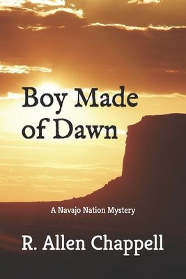 Boy Made of Dawn: Navajo Nation Mystery - R. Allen Chappell