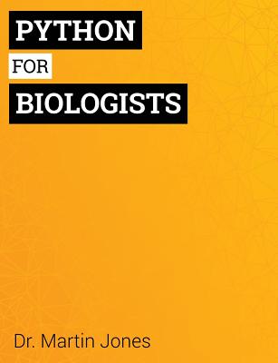 Python for Biologists: A complete programming course for beginners - Martin Jones