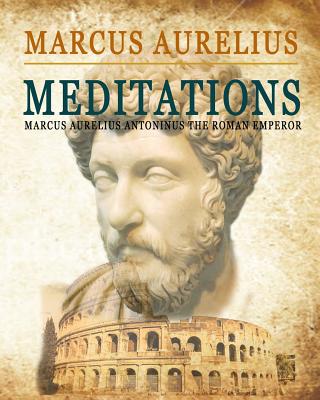 Meditations: (Marcus Aurelius Antonius the Roman Emperor) - Marcus Aurelius