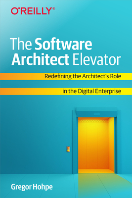 The Software Architect Elevator: Redefining the Architect's Role in the Digital Enterprise - Gregor Hohpe