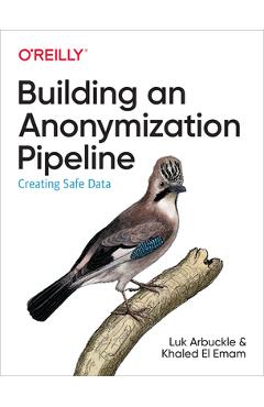 Coperta cărții 'Building an Anonymization Pipeline: Creating Safe Data - Luk Arbuckle'
