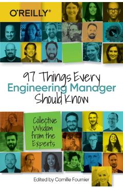 97 Things Every Engineering Manager Should Know: Collective Wisdom from the Experts - Camille Fournier
