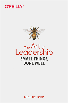 The Art of Leadership: Small Things, Done Well - Michael Lopp