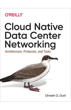 Coperta cărții 'Cloud Native Data Center Networking: Architecture, Protocols, and Tools - Dinesh G. Dutt'