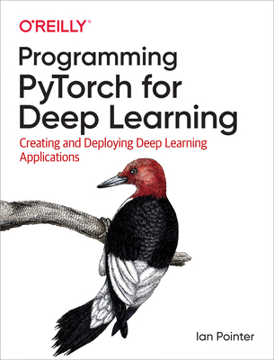 Programming Pytorch for Deep Learning: Creating and Deploying Deep Learning Applications - Ian Pointer