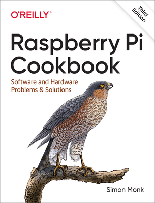 Raspberry Pi Cookbook: Software and Hardware Problems and Solutions - Simon Monk