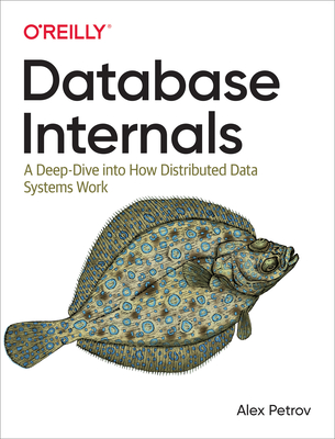 Database Internals: A Deep Dive Into How Distributed Data Systems Work - Alex Petrov