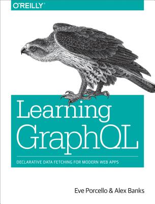 Learning Graphql: Declarative Data Fetching for Modern Web Apps - Eve Porcello