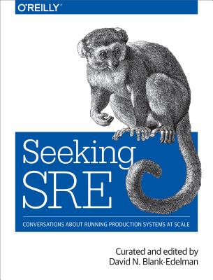 Seeking Sre: Conversations about Running Production Systems at Scale - David N. Blank-edelman
