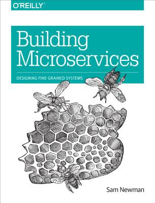 Building Microservices: Designing Fine-Grained Systems - Sam Newman