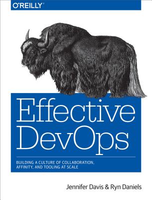 Effective Devops: Building a Culture of Collaboration, Affinity, and Tooling at Scale - Jennifer Davis