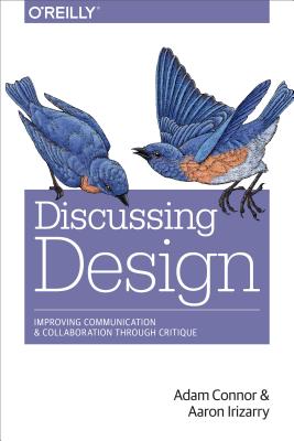 Discussing Design: Improving Communication and Collaboration Through Critique - Adam Connor