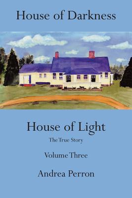 House of Darkness House of Light: The True Story, Volume 3 - Andrea Perron
