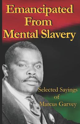 Emancipated From Mental Slavery: Selected Sayings of Marcus Garvey - Marcus Garvey