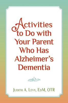 Activities to do with Your Parent who has Alzheimer's Dementia - Judith A. Levy Edm Otr