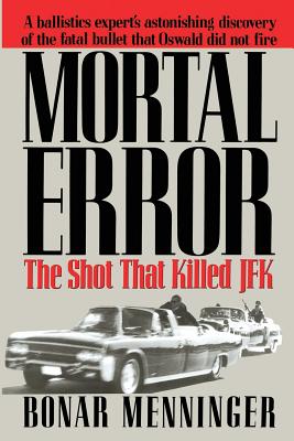 Mortal Error: The Shot That Killed JFK - Bonar Menninger