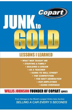 Junk to Gold: From Salvage to the World's Largest Online Auto Auction - Willis Johnson