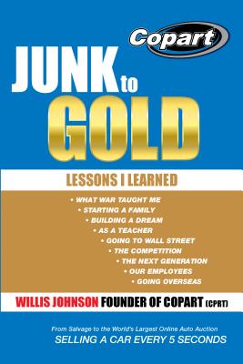 Junk to Gold: From Salvage to the World's Largest Online Auto Auction - Willis Johnson