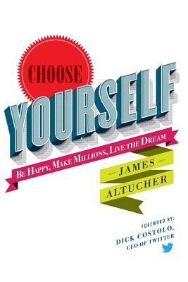 Choose Yourself! - James Altucher