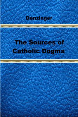 The Sources of Catholic Dogma - Roy J. Deferrari
