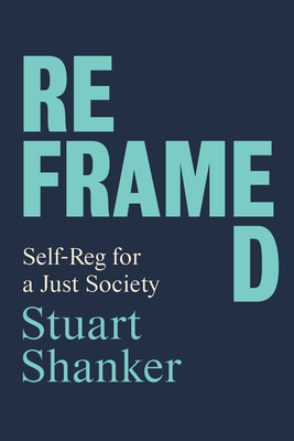 Reframed: Self-Reg for a Just Society - Stuart Shanker