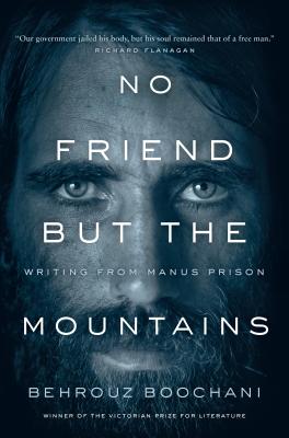 No Friend But the Mountains: Writing from Manus Prison - Behrouz Boochani