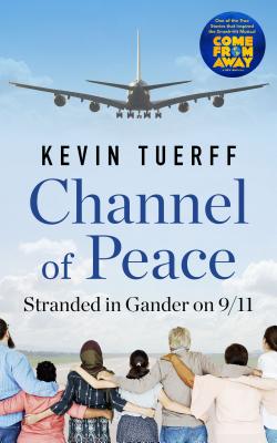 Channel of Peace: Stranded in Gander on 9/11 - Kevin Tuerff