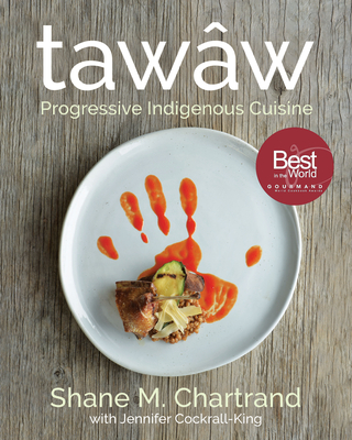 Taw�w: Progressive Indigenous Cuisine - Shane M. Chartrand