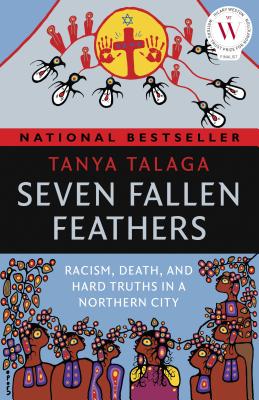 Seven Fallen Feathers: Racism, Death, and Hard Truths in a Northern City - Tanya Talaga